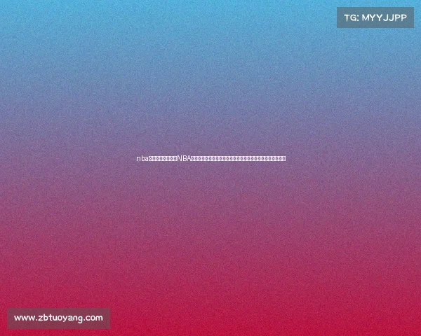 nba东部赛事分析聚焦NBA东部联盟赛事深度剖析：球队动态竞争格局与季后赛前景展望